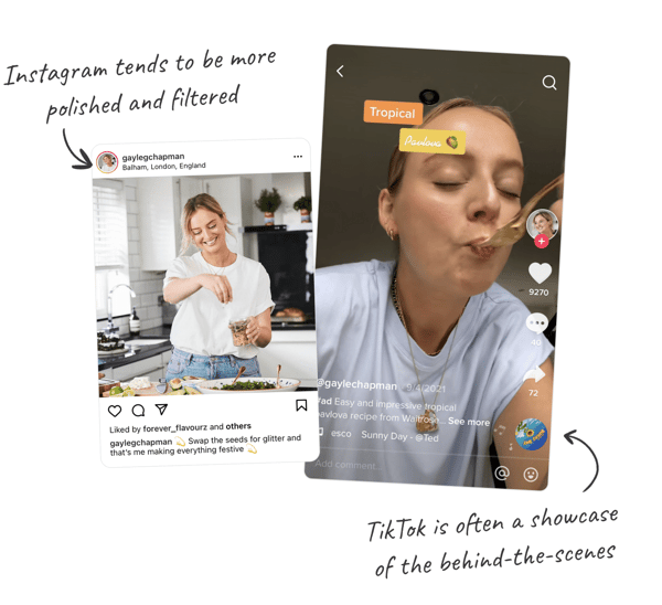 Instagram tends to be more polished and filteres while TikTok if osten a showcase of the behind-the-scenes